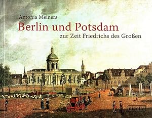 Berlin und Potsdam zur Zeit Friedrichs des Großen.