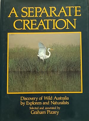 A Separate Creation: Discovery of Wild Australia By Explorers and Naturalists.