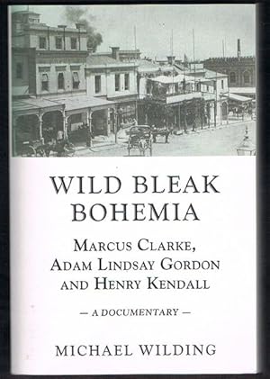 Wild Bleak Bohemia: Marcus Clarke, Adam Lindsay Gordon, and Henry Kendall. A Documentary