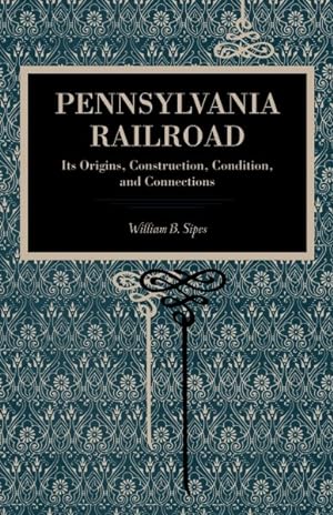 Bild des Verkufers fr Pennsylvania Railroad : Its Origins, Construction, Condition, and Connections zum Verkauf von GreatBookPrices