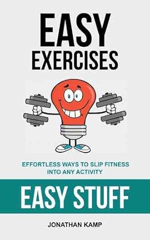 Bild des Verkufers fr Easy Exercises : Effortless Ways to Slip Fitness into Any Activity zum Verkauf von GreatBookPrices