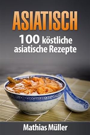 Imagen del vendedor de Asiatisch : 100 Kstliche Asiatische Rezepte Aus Dem Thermomix -Language: german a la venta por GreatBookPrices