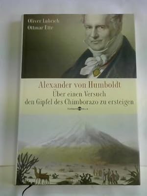 Alexander von Humboldt. Über einen Versuch den Gipfel des Chimborazo zu ersteigen