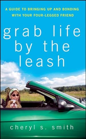 Seller image for Grab Life By The Leash : A Guide to Bringing Up and Bonding With Your Four-legged Friend for sale by GreatBookPrices