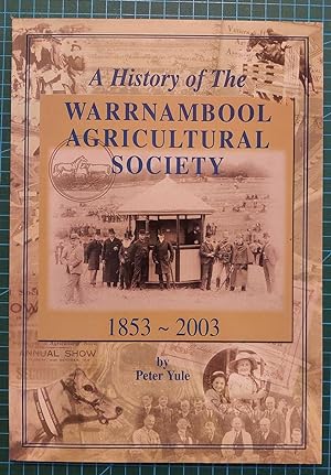 A HISTORY OF THE WARRNAMBOOL AGRICULTURAL SOCIETY 1853 - 2003