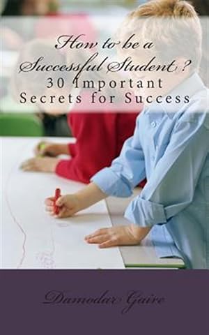 Bild des Verkufers fr How to Be a Successful Student? : 30 Secrets for Success zum Verkauf von GreatBookPrices