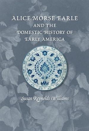 Bild des Verkufers fr Alice Morse Earle and the Domestic History of Early America zum Verkauf von moluna