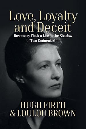 Bild des Verkufers fr Love, Loyalty and Deceit: Rosemary Firth, a Life in the Shadow of Two Eminent Men zum Verkauf von moluna