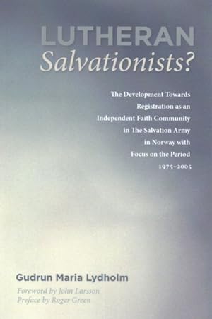 Seller image for Lutheran Salvationists? : The Development Towards Registration as an Independent Faith Community in the Salvation Army in Norway With Focus on the Period 1975-2005 for sale by GreatBookPrices