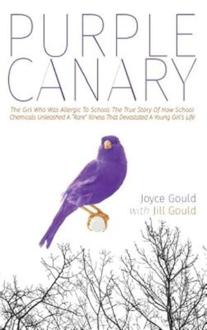 Imagen del vendedor de Purple Canary: The Girl Who Was Allergic to School: The True Story of How School Chemicals Unleased a "Rare" Illness That Devastated a la venta por GreatBookPrices