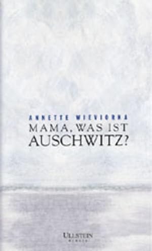 Mama, was ist Auschwitz? Annette Wieviorka. Aus dem Franz. von Manfred Flügge