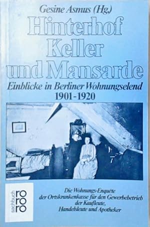 Hinterhof, Keller und Mansarde. Einblicke in Berliner Wohnungselend 1901 - 1920. Einblicke in Ber...