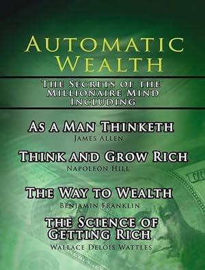 Bild des Verkufers fr Automatic Wealth, The Secrets of the Millionaire Mind-Including: As a Man Thinketh, The Science of Getting Rich, The Way to Wealth and Think and Grow Rich zum Verkauf von moluna