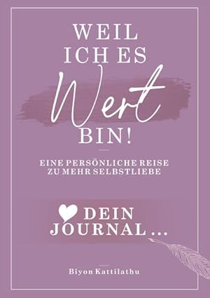 Weil ich es wert bin! Dein Journal: Eine persönliche Reise zu mehr Selbstliebe Biyon Kattilathu