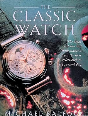 Bild des Verkufers fr The Classic Watch: the great watches and their makers, from the first wristwatch to the present day zum Verkauf von Klondyke