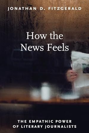 Bild des Verkufers fr How the News Feels: The Empathic Power of Literary Journalists zum Verkauf von moluna