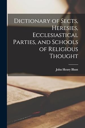 Bild des Verkufers fr Dictionary of Sects, Heresies, Ecclesiastical Parties, and Schools of Religious Thought zum Verkauf von moluna