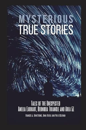 Seller image for Mysterious True Stories: Tales of the Unexpected - Amelia Earhart, Bermuda Triangle and Area 51 - 3 Books in 1 for sale by moluna
