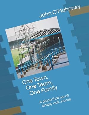 Seller image for One Town, One Team, One Family: A place that we all simply call.Home. for sale by WeBuyBooks 2