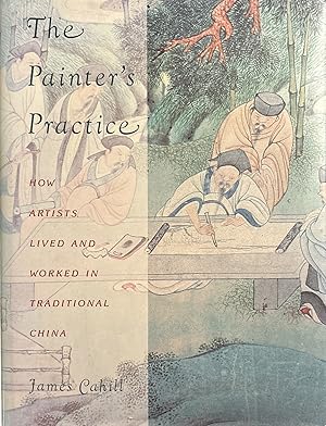 The Painter's Practice: How Artists Lived and Worked in Traditional China