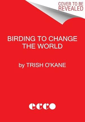 Imagen del vendedor de Birding to Change the World: A Memoir by O'Kane, Trish [Hardcover ] a la venta por booksXpress