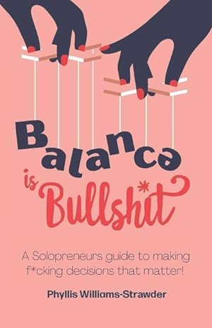 Bild des Verkufers fr Balance Is Bullshit: A Solopreneurs Guide To Making F*cking Decisions That Matter zum Verkauf von moluna