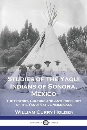 Bild des Verkufers fr Studies of the Yaqui Indians of Sonora, Mexico: The History, Culture and Anthropology of the Yaqui Native Americans zum Verkauf von moluna