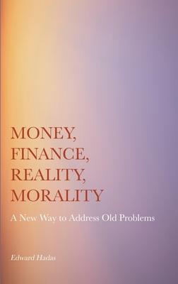 Bild des Verkufers fr Money, Finance, Reality, Morality: A New Way to Address Old Problems zum Verkauf von moluna