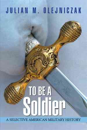 Seller image for To Be a Soldier : A Selective American Military History for sale by GreatBookPrices
