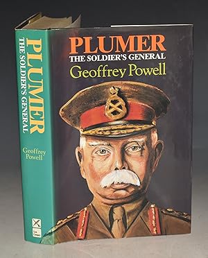 Plumer. The Soldier?s General. A Biography of Field-Marshal Viscount Plumer of Messines.