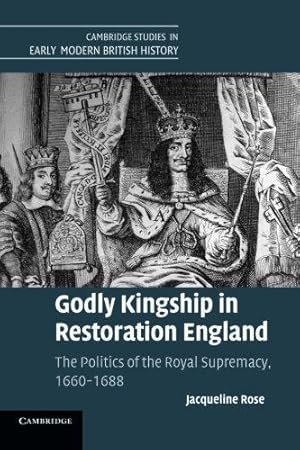 Bild des Verkufers fr Godly Kingship in Restoration England: The Politics of The Royal Supremacy, 1660  1688 (Cambridge Studies in Early Modern British History) zum Verkauf von WeBuyBooks