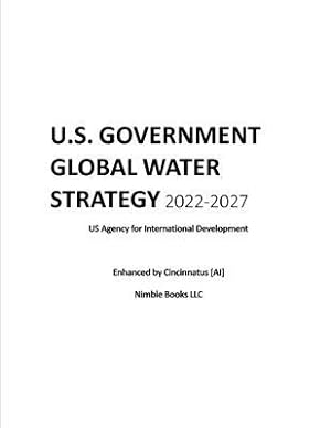 Bild des Verkufers fr U.S. Government Global Water Strategy 2022-2027: Enhanced by Cincinnatus [AI] zum Verkauf von moluna