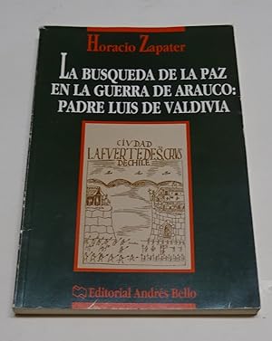 Imagen del vendedor de LA BUSQUEDA DE LA PAZ EN LA GUERRA DE ARAUCO: PADRE LUIS DE VALDIVIA. a la venta por Librera J. Cintas