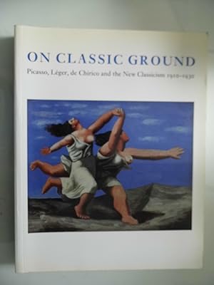 ON CLASSIC GROUND Picasso, Leger, de Chirico and The New Classicism 1910 - 1930