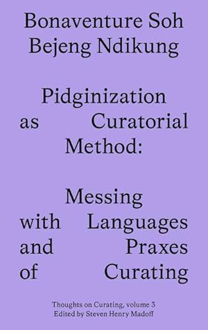 Immagine del venditore per Pidginization as Curatorial Method: Messing with Languages and Praxes venduto da moluna