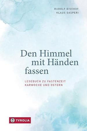 Bild des Verkufers fr Den Himmel mit Hnden fassen: Lesebuch zu Fastenzeit, Karwoche und Ostern. Mit Texten von Dietrich Bonhoeffer, Martin Buber, Hilde Domin, Rainer Maria Rilke, Dorothee Slle u.a. zum Verkauf von Rheinberg-Buch Andreas Meier eK