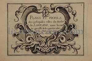 Plans et profilz des principales villes du duché de LORRAINE, avec la carte génate & les particul...