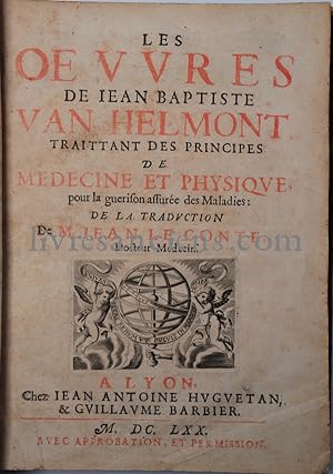 Les Oeuvres de Jean Baptiste Van Helmont Traittant des Principes de Médecine et Physique pour la ...