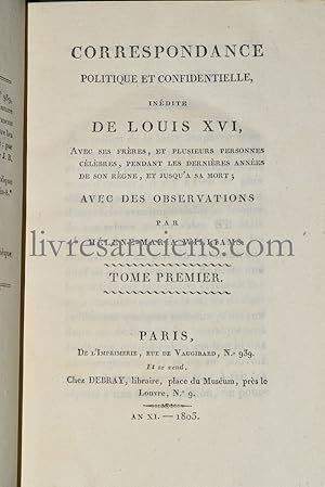 Correspondance Politique et Confidentielle inédite de Louis XVI, avec ses frères, et plusieurs pe...