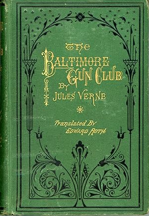 THE BALTIMORE GUN CLUB From the French of Jules Verne Freely Translated by Edward Roth (From the ...