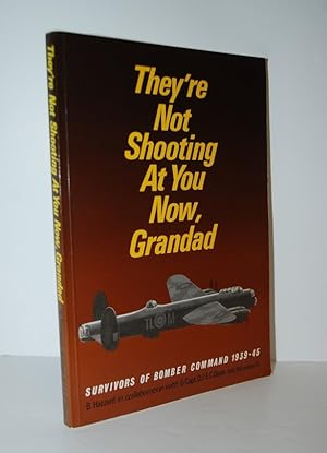 Imagen del vendedor de They're Not Shooting At You Now, Grandad - Survivors of Bomber Command 1939-45 a la venta por Nugget Box  (PBFA)