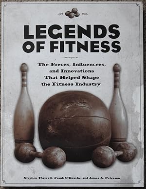 Legends of Fitness : The Forces, Influencers, and Innovations That Helped Shape the Fitness Industry