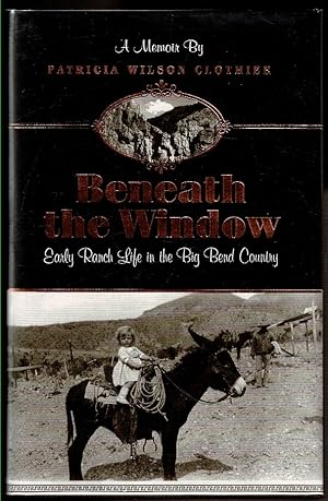 Seller image for BENEATH THE WINDOW Early Ranch Life in the Big Bend Country. for sale by Circle City Books