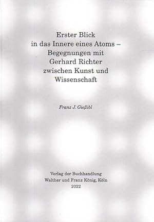 Erster Blick in das Innere eines Atoms. Begegnungen mit Gerhard Richter zwischen Kunst und Wissen...