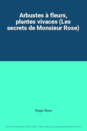 Image du vendeur pour Arbustes  fleurs, plantes vivaces (Les secrets de Monsieur Rose) mis en vente par Ammareal