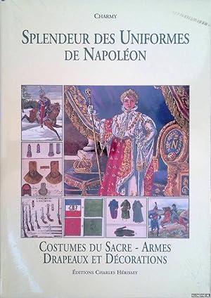 Image du vendeur pour Splendeur des Uniformes de Napolon: Costumes du Sacre - Armes: Drapeaux et Dcorations mis en vente par Klondyke