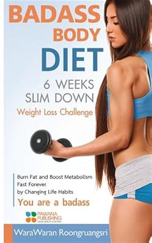 Seller image for Badass Body Diet 6 Weeks Slim Down: Weight Loss Challenge, Burn Fat and Boost Metabolism Fast Forever by Changing Life Habits, You Are a Badass for sale by GreatBookPrices