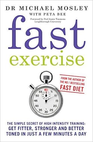 Imagen del vendedor de Fast Exercise: The simple secret of high intensity training: get fitter, stronger and better toned in just a few minutes a day a la venta por WeBuyBooks