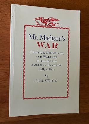 Image du vendeur pour Mr. Madison's War: Politics, Diplomacy and Warfare in the Early American Republic 1783-1830 mis en vente par M.S.  Books