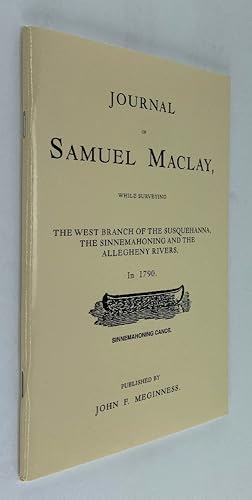 Image du vendeur pour Journal of Samuel Maclay,: While surveying the west branch of the Susquehanna, the Sinnemahoning and the Allegheny rivers, in 1790, published by John F. Meginness mis en vente par Brancamp Books